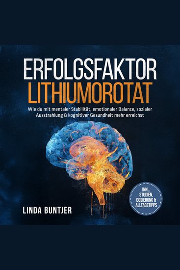 Erfolgsfaktor Lithiumorotat: Wie du mit mentaler Stabilität emotionaler Balance sozialer Ausstrahlung & kognitiver Gesundheit mehr erreichst – inkl Studien Dosierung & Alltagstipps - cover