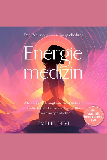 Energiemedizin - Das Praxisbuch zur Energieheilung: Wie Sie Ihren Energiekörper aktivieren seelische Blockaden auflösen & Ihre Lebensenergie stärken - inkl Selbsttest Morgenritualen uvm - cover
