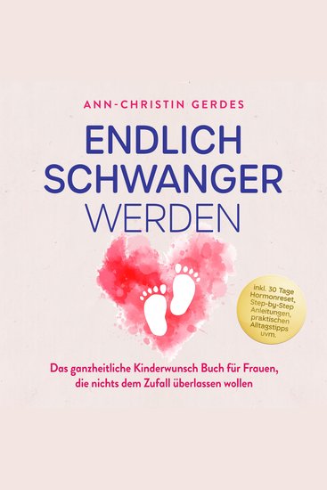 Endlich schwanger werden: Das ganzheitliche Kinderwunsch Buch für Frauen die nichts dem Zufall überlassen wollen – inkl 30 Tage Hormonreset Step-by-Step Anleitungen praktischen Alltagstipps uvm - cover