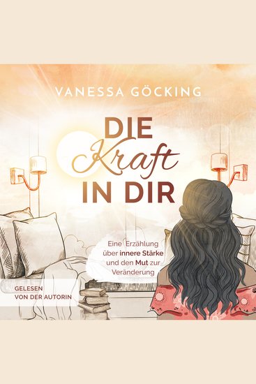 Die Kraft in dir - Eine Erzählung über innere Stärke und den Mut zur Veränderung - cover