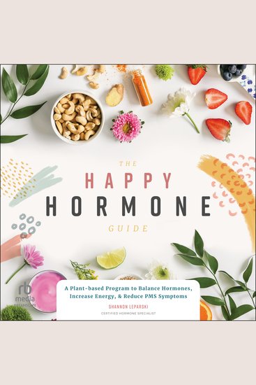 The Happy Hormone Guide - A Plant-based Program to Balance Hormones Increase Energy & Reduce PMS Symptoms - cover