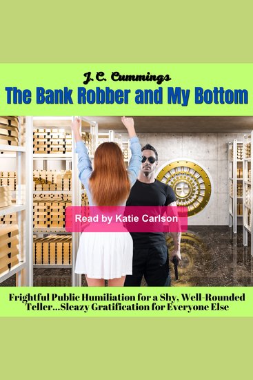 Bank Robber and My Bottom The: Frightful Public Humiliation for a Shy Well-Rounded Teller; Sleazy Gratification for Everyone Else - cover