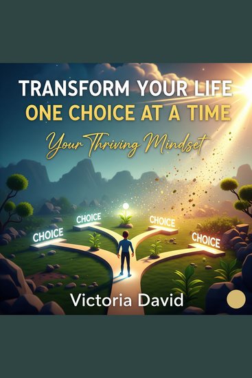 Transform Your Life One Choice at a Time - Your Thriving Mindset - cover