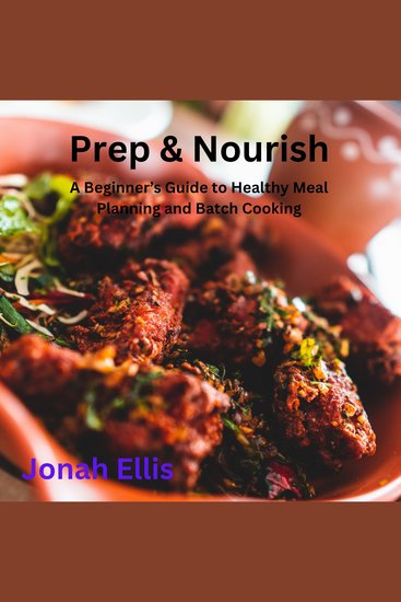 Prep & Nourish - A Beginner’s Guide to Healthy Meal Planning and Batch Cooking - cover