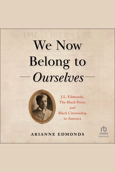 We Now Belong to Ourselves - JL Edmonds The Black Press and Black Citizenship in America - cover