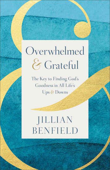 Overwhelmed & Grateful - The Key to Finding God's Goodness in All Life's Ups & Downs - cover