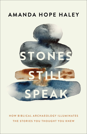 Stones Still Speak - How Biblical Archaeology Illuminates the Stories You Thought You Knew - cover