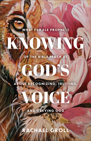 Knowing God's Voice - What Female Prophets of the Bible Teach Us About Recognizing Trusting and Obeying God - cover