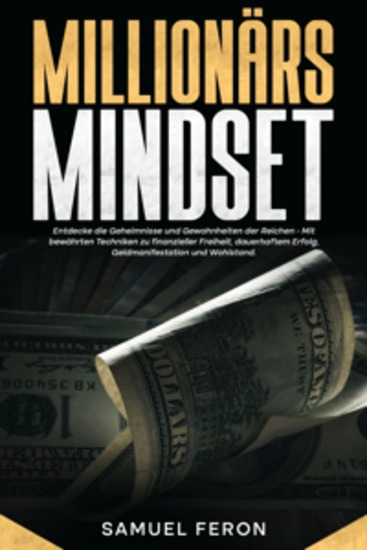Millionärs-Mindset: Entdecke die Geheimnisse und Gewohnheiten der Reichen - Mit bewährten Techniken zu finanzieller Freiheit dauerhaftem Erfolg Geldmanifestation und Wohlstand - cover