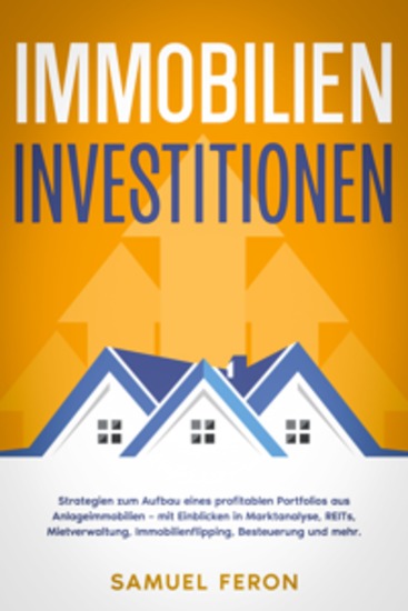Immobilieninvestitionen: Strategien zum Aufbau eines profitablen Portfolios aus Anlageimmobilien – mit Einblicken in Marktanalyse REITs Mietverwaltung Immobilienflipping Besteuerung und mehr - cover