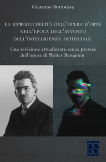 La riproducibilità dell’opera d’arte nell’epoca dell’avvento dell’intelligenza artificiale - Una revisione attualizzata senza pretese dell’opera di Walter Benjamin - cover