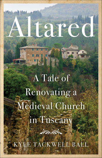 Altared - A Tale of Renovating a Medieval Church in Tuscany - cover