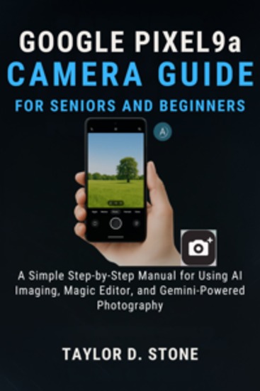 Google Pixel 9a Camera Guide for Seniors and Beginners - A Simple Step-by-Step Manual for Using AI Imaging Magic Editor and Gemini-Powered Photography - cover