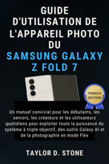 Guide d'utilisation de l'appareil photo du Samsung Galaxy Z Fold 7 - Un manuel convivial pour les débutants les seniors les créateurs et les utilisateurs quotidiens pour exploiter toute la puissance du système à triple objectif des outils Galaxy AI et de la photographie en mode Flex - cover