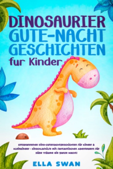Dinosaurier-Gute-Nacht-Geschichten für Kinder: Entspannende Dino-Gutenachtgeschichten für Kinder & Kleinkinder - Einschlafhilfe mit fantastischen Abenteuern für süße Träume die ganze Nacht! - cover