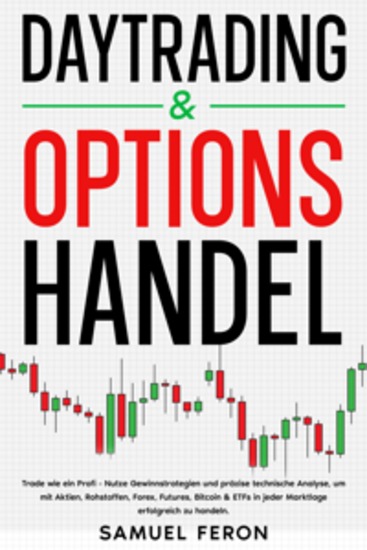 Daytrading & Optionshandel: Trade wie ein Profi - Nutze Gewinnstrategien und präzise technische Analyse um mit Aktien Rohstoffen Forex Futures Bitcoin & ETFs in jeder Marktlage erfolgreich zu handeln - cover