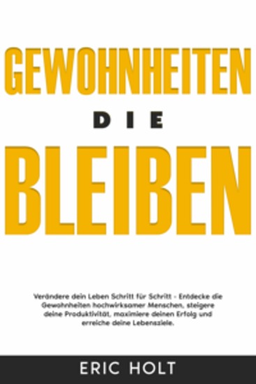 Gewohnheiten die bleiben: Verändere dein Leben Schritt für Schritt - Entdecke die Gewohnheiten hochwirksamer Menschen steigere deine Produktivität maximiere deinen Erfolg und erreiche deine Lebensziele - cover