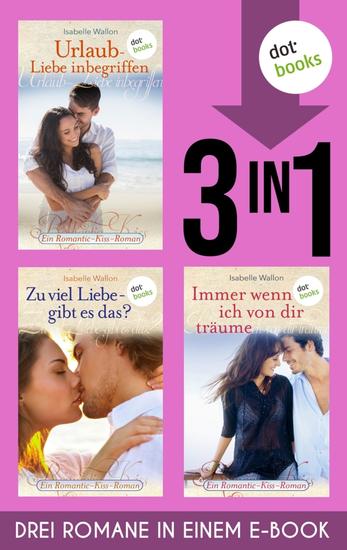 Urlaub - Liebe inbegriffen & Zu viel Liebe gibt es das? & Immer wenn ich von dir träume - Drei Romane in einem eBook - cover