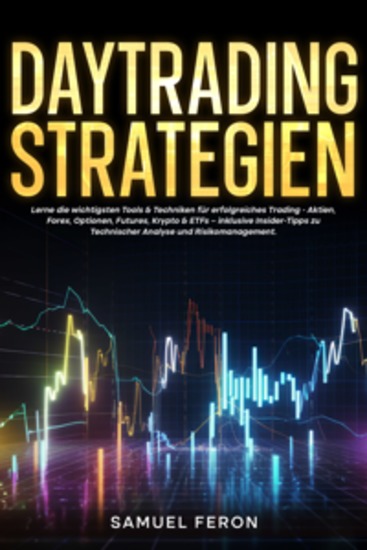 Daytrading-Strategien: Lerne die wichtigsten Tools & Techniken für erfolgreiches Trading - Aktien Forex Optionen Futures Krypto & ETFs – inklusive Insider-Tipps zu Technischer Analyse und Risikomanagement - cover