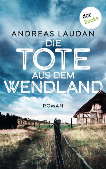 Die Tote aus dem Wendland - oder: Das weiße Mädchen - Roman |Ein Regio-Krimi über das dunkle Geheimnis einer Dorfgemeinschaft - cover