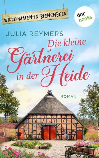 Die kleine Gärtnerei in der Heide - Roman | Willkommen in Bienenbeek Band 2 – ein sommerlicher Feelgood-Roman über ein turbulentes Dorf - cover
