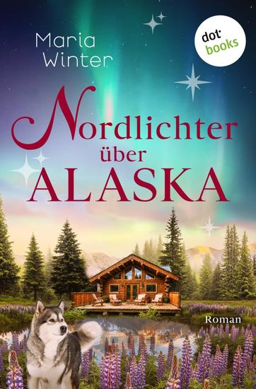 Nordlichter über Alaska - oder: Huskyküsse zu Weihnachten - Roman Neubeginn am Healy Creek Band 1 | Romantische Small Town Vibes für Fans von Julie Caplin und Lucie Score - cover