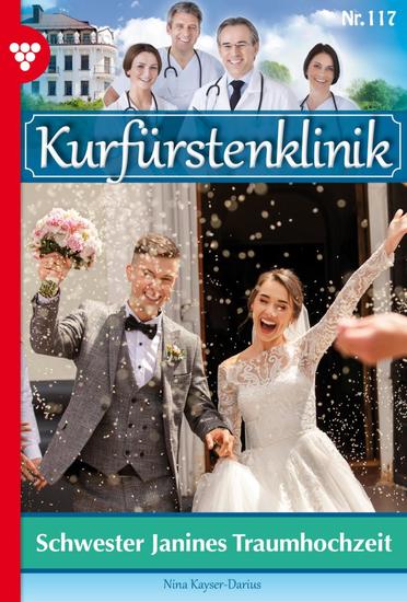 Schwester Janines Traumhochzeit - Kurfürstenklinik 117 – Arztroman - cover