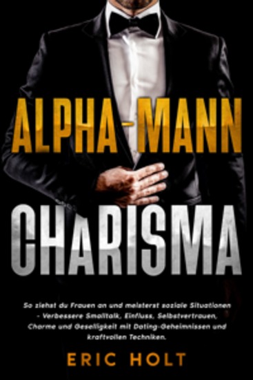 Alpha-Mann-Charisma: So ziehst du Frauen an und meisterst soziale Situationen - Verbessere Smalltalk Einfluss Selbstvertrauen Charme und Geselligkeit mit Dating-Geheimnissen und kraftvollen Techniken - cover