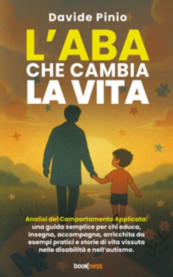 L’ABA che cambia la vita - Analisi del Comportamento Applicata: una guida semplice per chi educa insegna accompagna arricchita da esempi pratici e storie di vita vissuta nelle disabilità e nell’autismo - cover