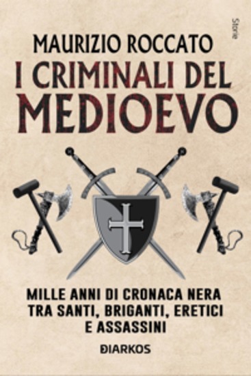 I criminali del Medioevo - Mille anni di cronaca nera tra santi briganti eretici e assassini - cover