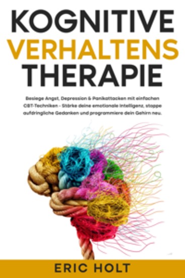 Kognitive Verhaltenstherapie: Besiege Angst Depression & Panikattacken mit einfachen CBT-Techniken - Stärke deine emotionale Intelligenz stoppe aufdringliche Gedanken und programmiere dein Gehirn neu - cover