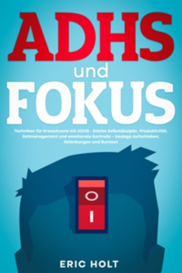 ADHS und Fokus: Techniken für Erwachsene mit ADHS - Stärke Selbstdisziplin Produktivität Zeitmanagement und emotionale Kontrolle – besiege Aufschieben Ablenkungen und Burnout - cover