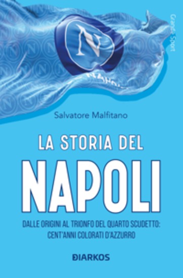 La storia del Napoli - Dalle origini al trionfo del quarto scudetto: cent'anni colorati d'azzurro - cover