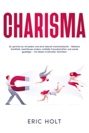 Charisma: So sprichst du mit jedem und wirst überall charismatischer - Meistere Smalltalk beeinflusse andere schließe Freundschaften und werde geselliger – mit diesen kraftvollen Techniken - cover