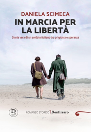 In marcia per la libertà - Storia vera di un soldato italiano tra prigionia e speranza - cover
