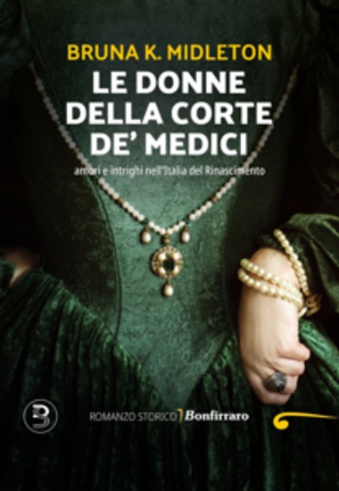 Le donne della corte de' Medici - amori e intrighi nell’Italia del Rinascimento - cover
