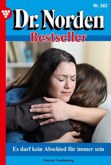 Es darf kein Abschied für immer sein - Dr Norden Bestseller 583 – Arztroman - cover