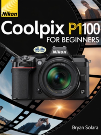 Nikon Coolpix P1100 For Beginners - Master Photography Videography Techniques And Creativity For Stunning Visual Storytelling - cover