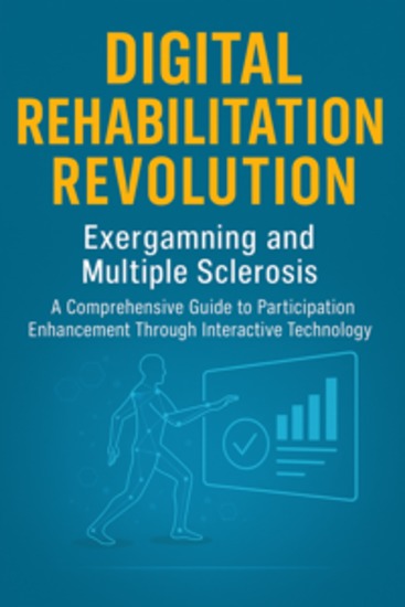 DIGITAL REHABILITATION REVOLUTION: EXERGAMING AND MULTIPLE SCLEROSIS - A Comprehensive Guide to Participation Enhancement Through Interactive Technology - cover