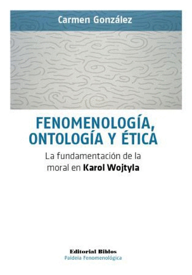 Fenomenología ontología y ética - La fundamentación de la moral en Karol Wojtyla - cover