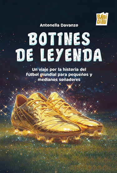 Botines de leyenda - Un viaje por la historia del futbol mundial para pequeños y medianos soñadores - cover
