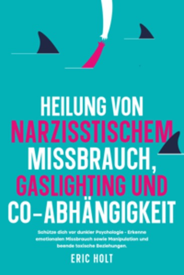 Heilung von Narzisstischem Missbrauch Gaslighting und Co-Abhängigkeit: Schütze dich vor dunkler Psychologie - Erkenne emotionalen Missbrauch sowie Manipulation und beende toxische Beziehungen - cover