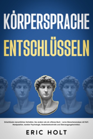 Körpersprache entschlüsseln: Entschlüssle menschliches Verhalten lies andere wie ein offenes Buch - Lerne Menschenanalyse mit NLP Manipulation dunkler Psychologie Gedankenkontrolle und Überzeugungstechniken - cover