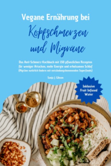 Vegane Ernährung bei Kopfschmerzen und Migräne: Das Anti-Schmerz-Kochbuch mit 150 pflanzlichen Rezepten für weniger Attacken mehr Energie und erholsamen Schlaf - Migräne natürlich lindern mit entzündungshemmenden Superfoods – inkl Detox-Wasser & Vitamin-Boost - cover
