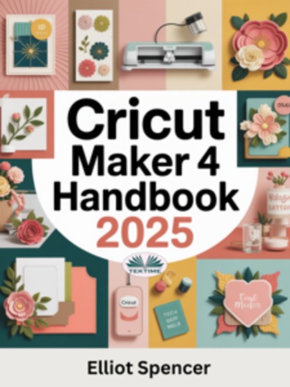 Cricut Maker 4 Handbook - Step-By-Step Tutorials To Master Cricut Projects Design Space Smart Tools And DIY Crafts - cover