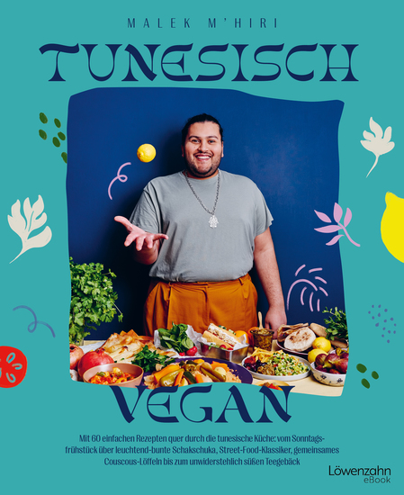 Tunesisch vegan - Mit 60 einfachen Rezepten quer durch die tunesische Küche: vom Sonntagsfrühstück über leuchtend-bunte Schakschuka Street-Food-Klassiker gemeinsames Couscous-Löffeln bis zum unwiderstehlich süßen Teegebäck - cover