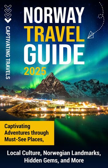 Norway Travel Guide - Captivating Adventures through Must-See Places Local Culture Norwegian Landmarks Hidden Gems and More - cover