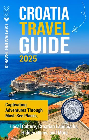 Croatia Travel Guide - Captivating Adventures Through Must-See Places Local Culture Croatian Landmarks Hidden Gems and More - cover