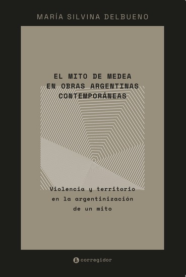 El mito de Medea en obras argentinas contemporáneas - Violencia y territorio en la argentinización de un mito - cover