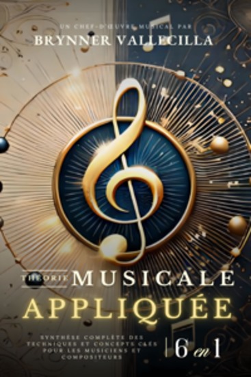 THÉORIE MUSICALE APPLIQUÉE 6 en 1 - Synthèse exhaustive des techniques et concepts clés pour musiciens et compositeurs - cover